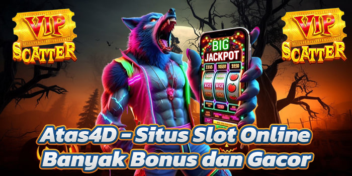Atas4D - Situs Slot Online Banyak Bonus dan Gacor